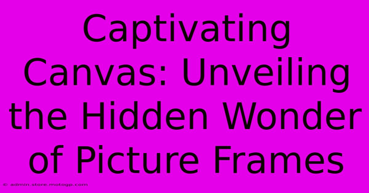 Captivating Canvas: Unveiling The Hidden Wonder Of Picture Frames