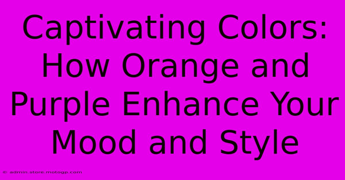 Captivating Colors: How Orange And Purple Enhance Your Mood And Style