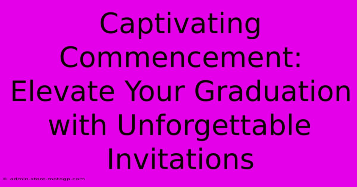 Captivating Commencement: Elevate Your Graduation With Unforgettable Invitations