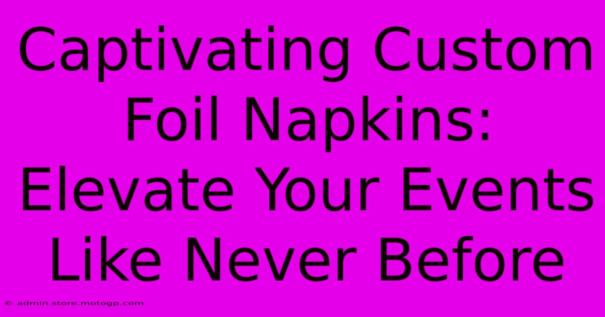 Captivating Custom Foil Napkins: Elevate Your Events Like Never Before