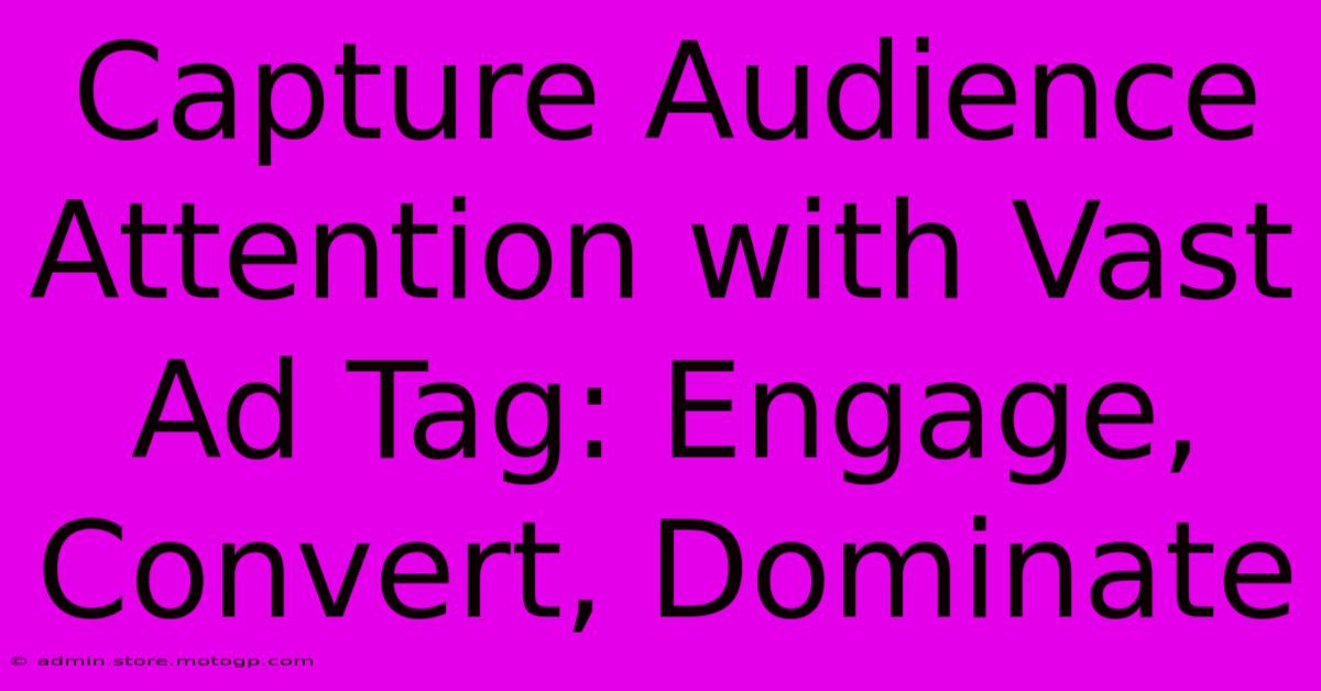 Capture Audience Attention With Vast Ad Tag: Engage, Convert, Dominate