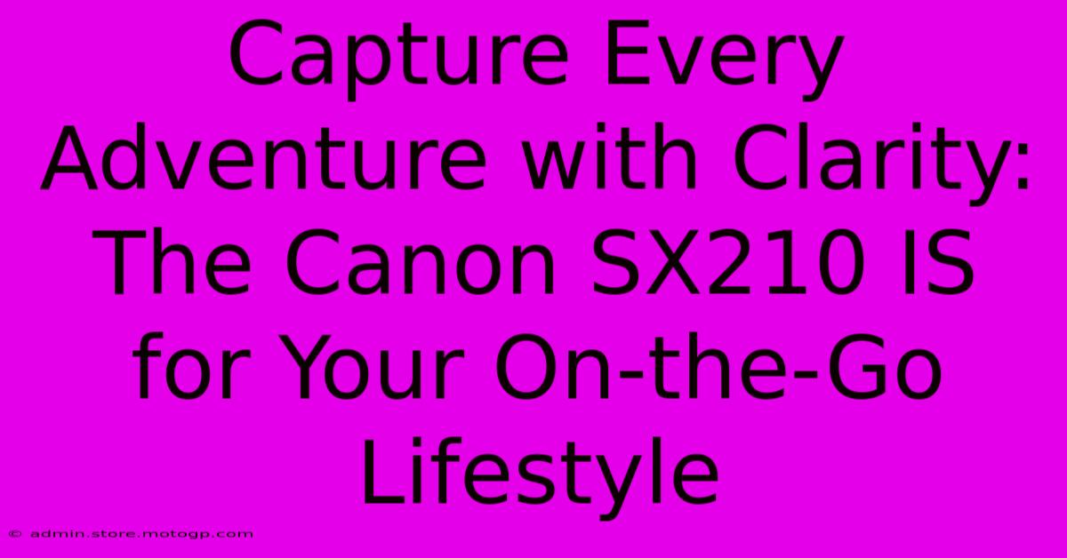 Capture Every Adventure With Clarity: The Canon SX210 IS For Your On-the-Go Lifestyle