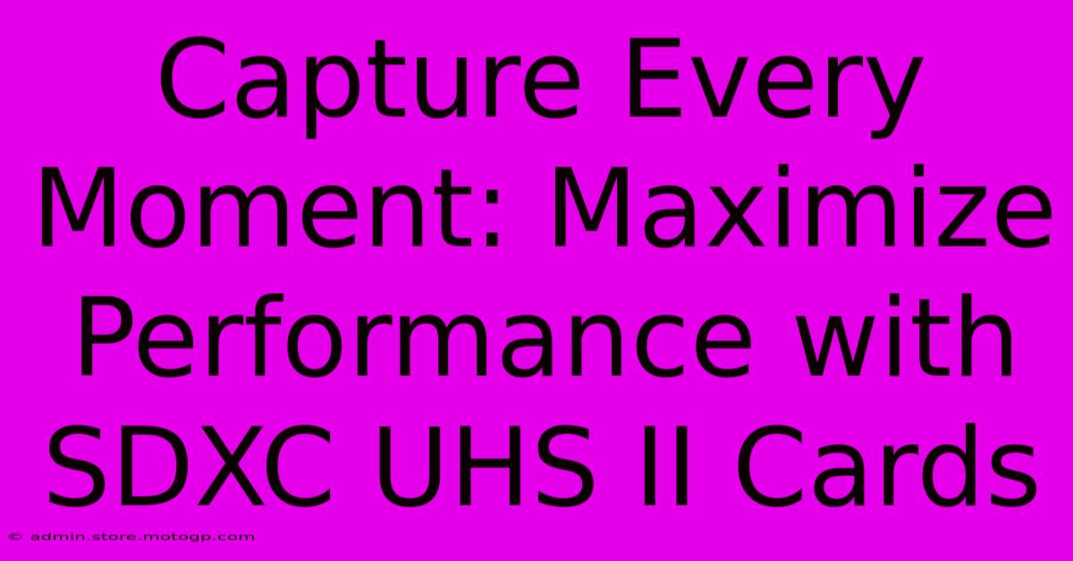 Capture Every Moment: Maximize Performance With SDXC UHS II Cards