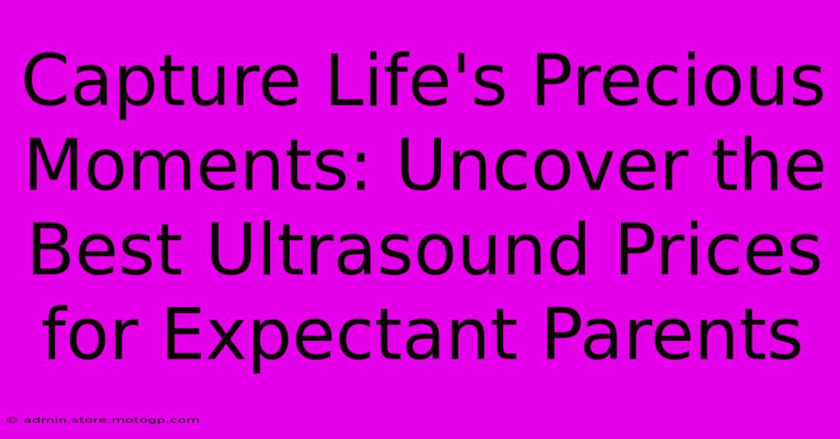 Capture Life's Precious Moments: Uncover The Best Ultrasound Prices For Expectant Parents