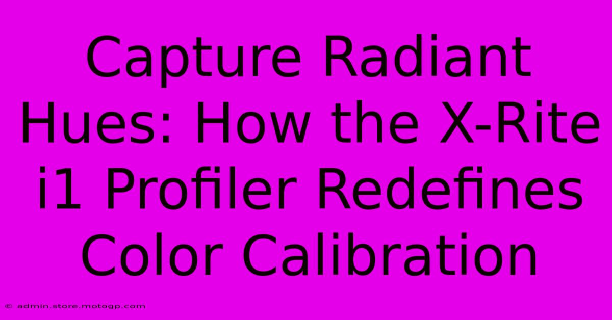 Capture Radiant Hues: How The X-Rite I1 Profiler Redefines Color Calibration