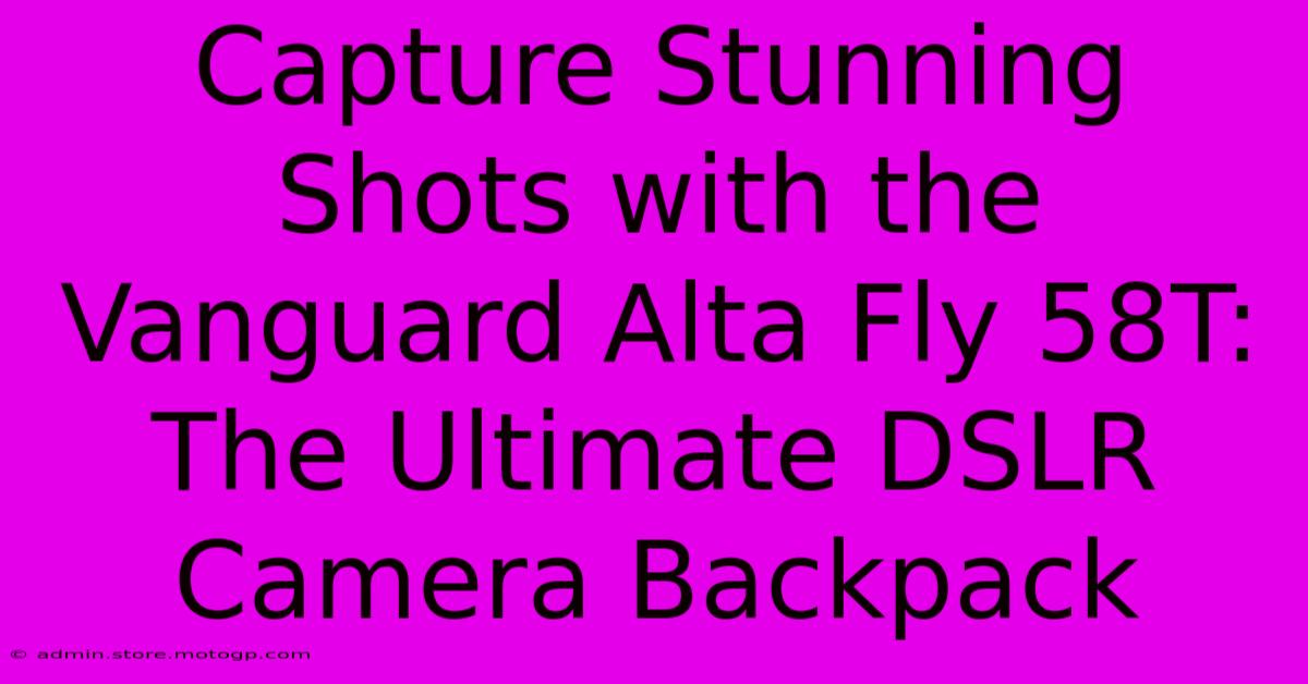 Capture Stunning Shots With The Vanguard Alta Fly 58T: The Ultimate DSLR Camera Backpack