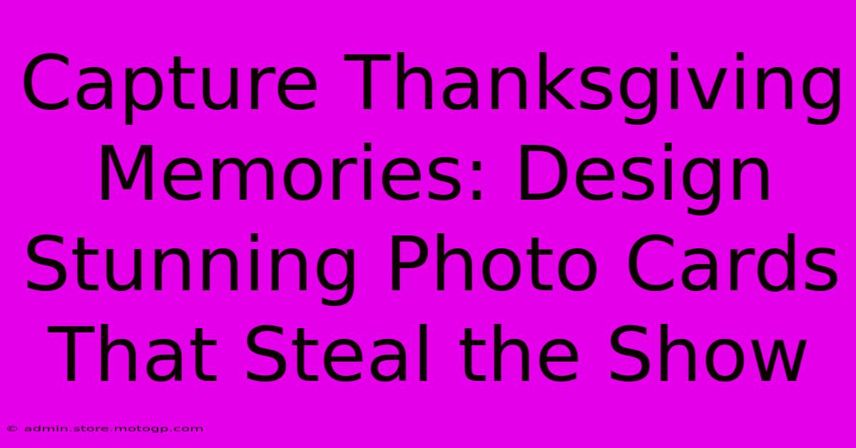 Capture Thanksgiving Memories: Design Stunning Photo Cards That Steal The Show