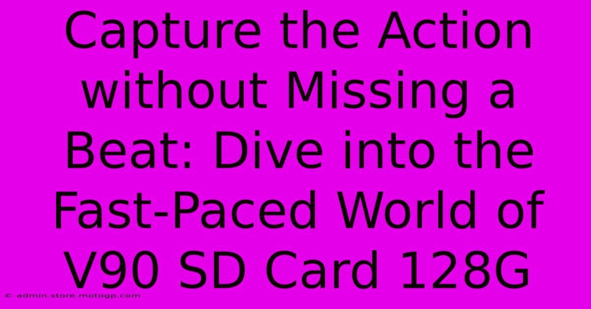 Capture The Action Without Missing A Beat: Dive Into The Fast-Paced World Of V90 SD Card 128G