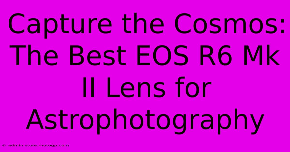 Capture The Cosmos: The Best EOS R6 Mk II Lens For Astrophotography