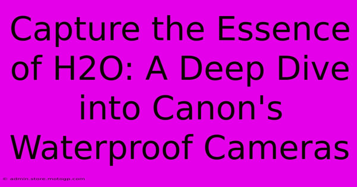 Capture The Essence Of H2O: A Deep Dive Into Canon's Waterproof Cameras