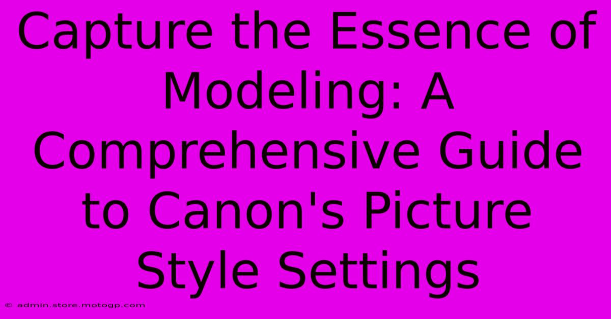 Capture The Essence Of Modeling: A Comprehensive Guide To Canon's Picture Style Settings