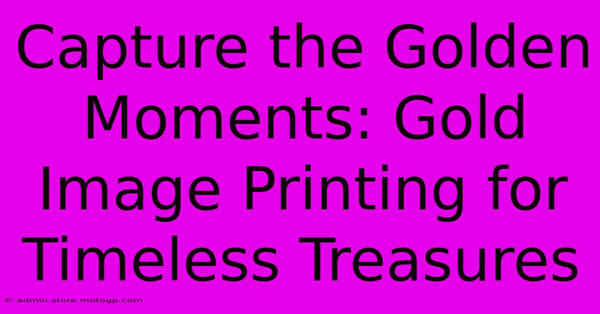 Capture The Golden Moments: Gold Image Printing For Timeless Treasures