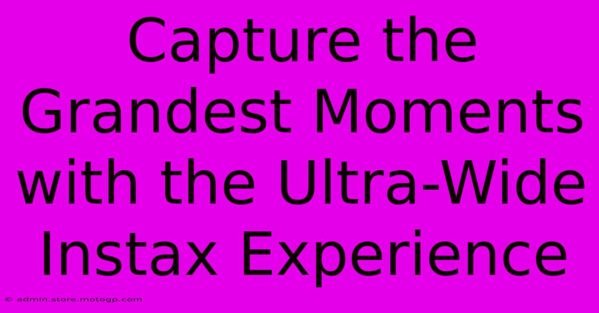 Capture The Grandest Moments With The Ultra-Wide Instax Experience