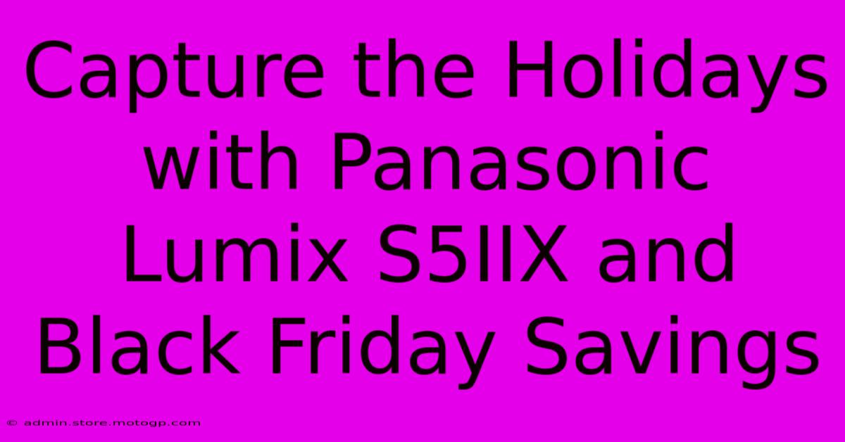 Capture The Holidays With Panasonic Lumix S5IIX And Black Friday Savings