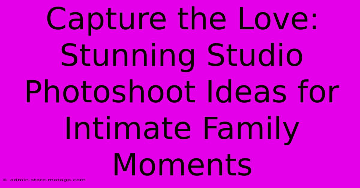 Capture The Love: Stunning Studio Photoshoot Ideas For Intimate Family Moments