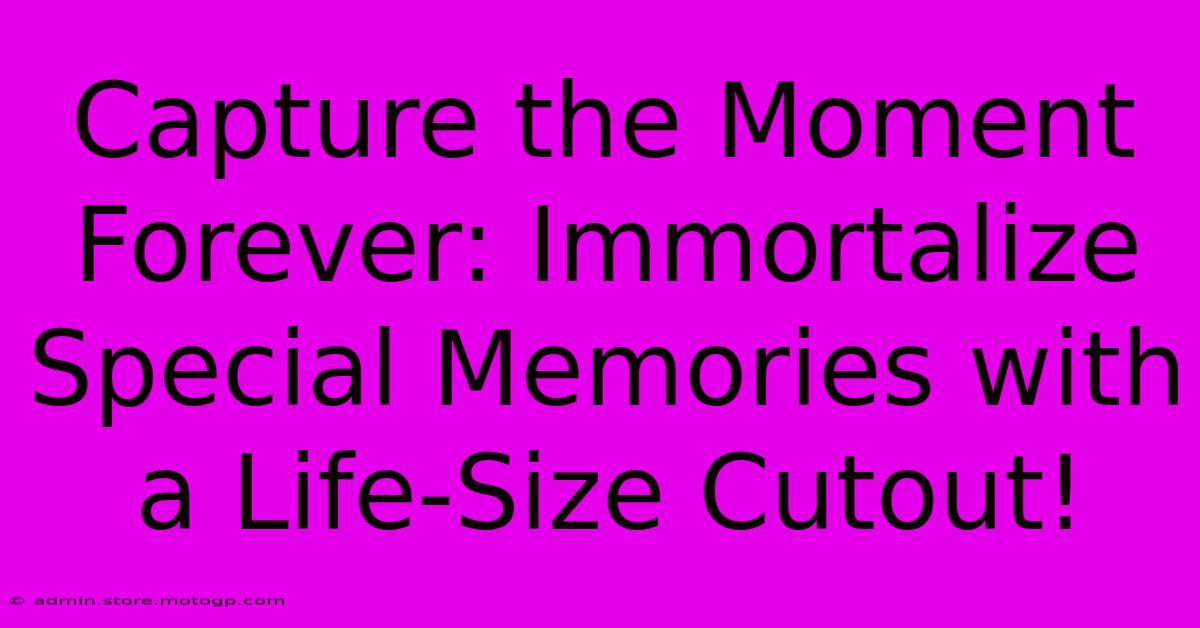 Capture The Moment Forever: Immortalize Special Memories With A Life-Size Cutout!