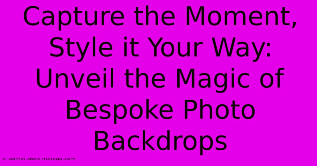 Capture The Moment, Style It Your Way: Unveil The Magic Of Bespoke Photo Backdrops