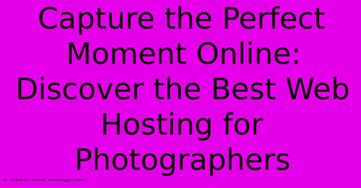 Capture The Perfect Moment Online: Discover The Best Web Hosting For Photographers