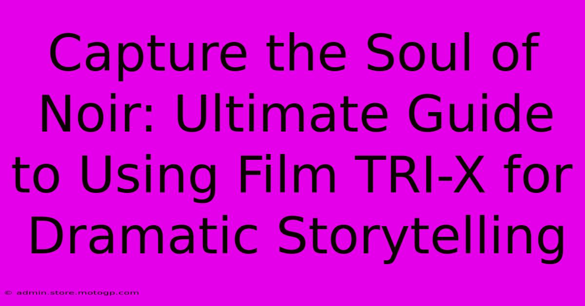 Capture The Soul Of Noir: Ultimate Guide To Using Film TRI-X For Dramatic Storytelling