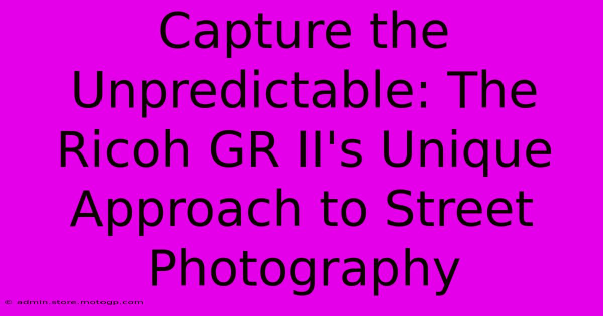 Capture The Unpredictable: The Ricoh GR II's Unique Approach To Street Photography