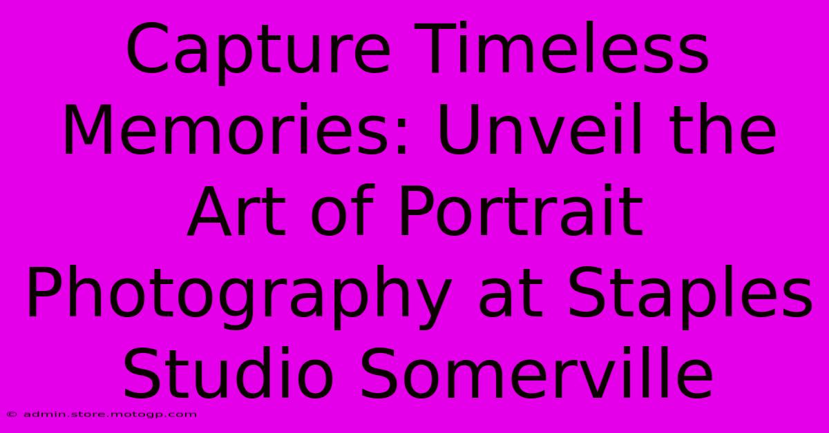 Capture Timeless Memories: Unveil The Art Of Portrait Photography At Staples Studio Somerville