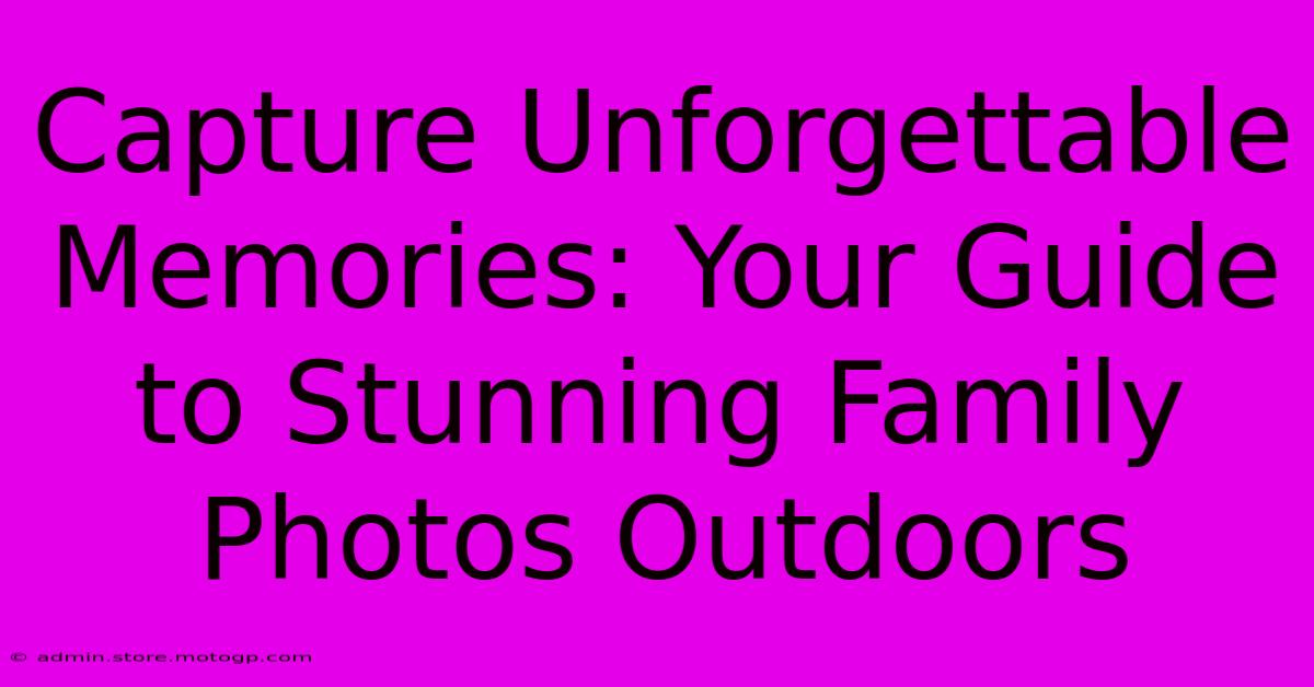 Capture Unforgettable Memories: Your Guide To Stunning Family Photos Outdoors