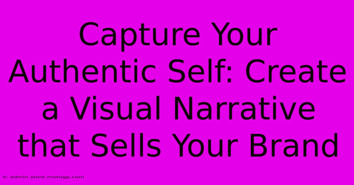 Capture Your Authentic Self: Create A Visual Narrative That Sells Your Brand