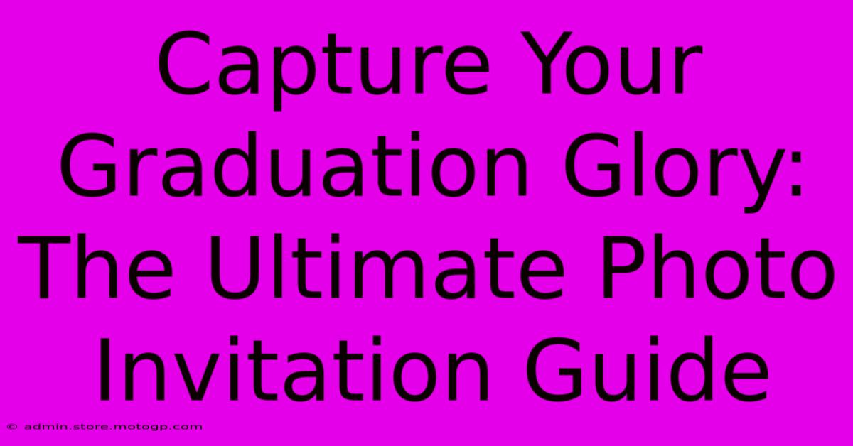 Capture Your Graduation Glory: The Ultimate Photo Invitation Guide