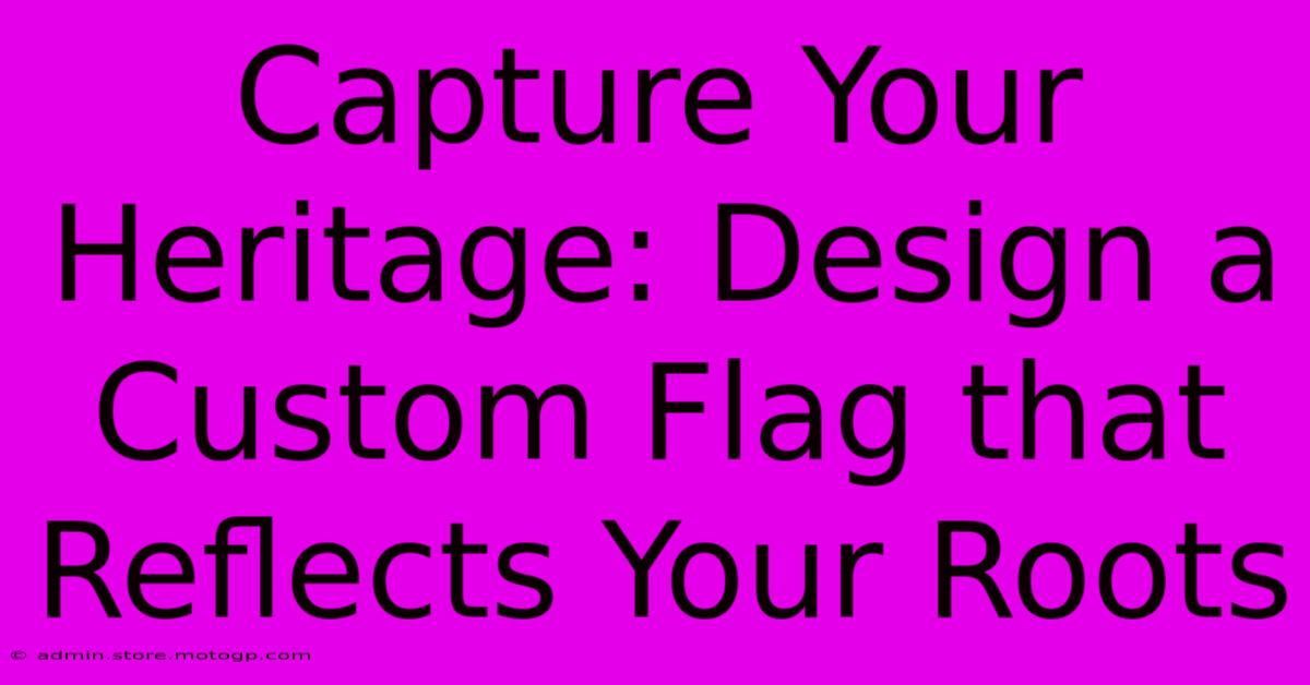 Capture Your Heritage: Design A Custom Flag That Reflects Your Roots