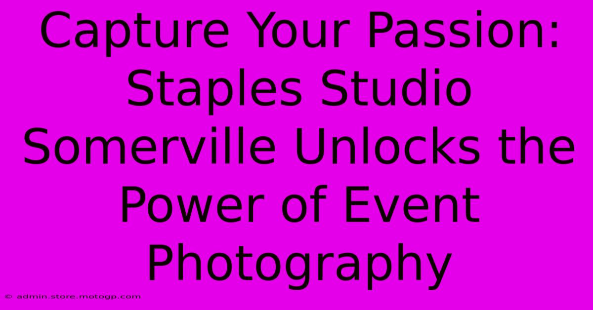 Capture Your Passion: Staples Studio Somerville Unlocks The Power Of Event Photography