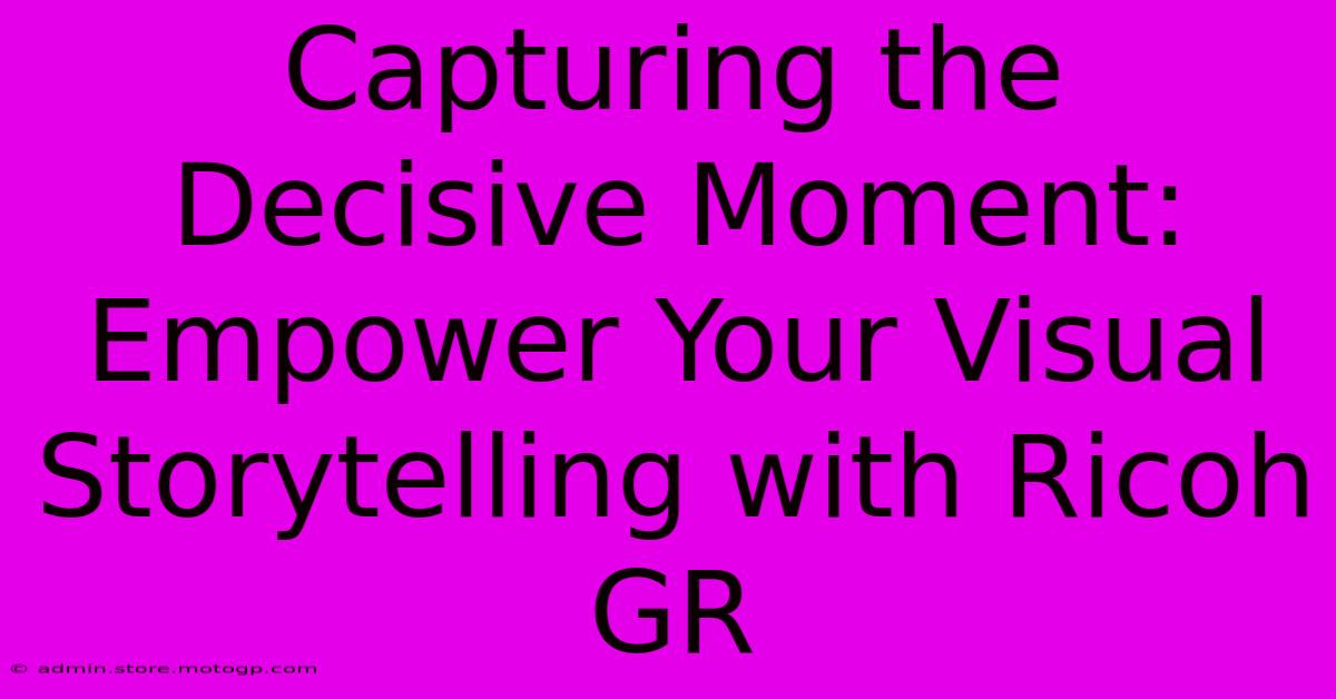 Capturing The Decisive Moment: Empower Your Visual Storytelling With Ricoh GR