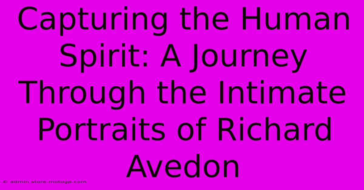 Capturing The Human Spirit: A Journey Through The Intimate Portraits Of Richard Avedon