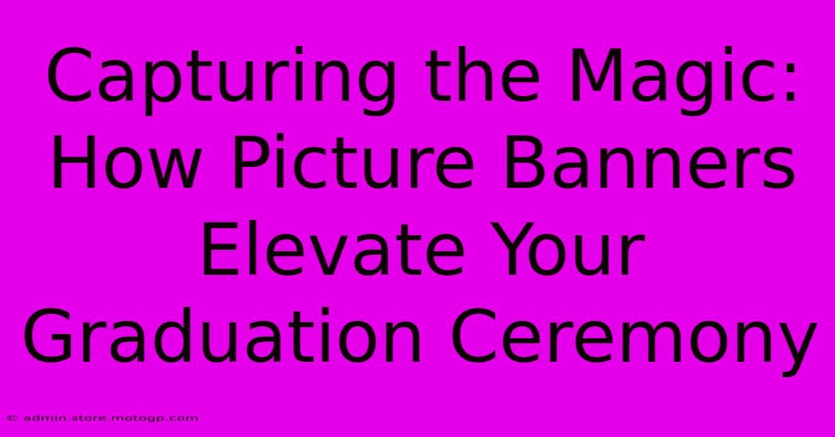 Capturing The Magic: How Picture Banners Elevate Your Graduation Ceremony