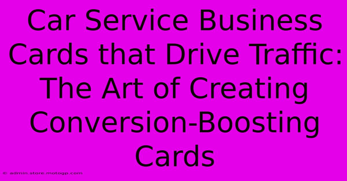 Car Service Business Cards That Drive Traffic: The Art Of Creating Conversion-Boosting Cards