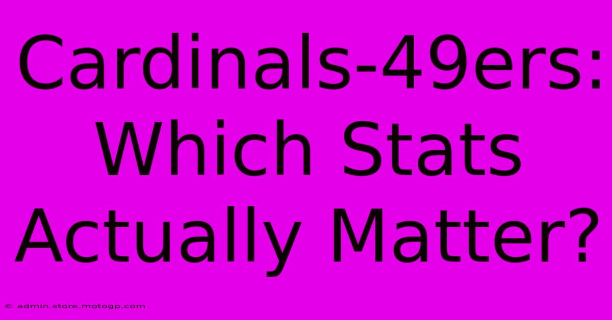 Cardinals-49ers: Which Stats Actually Matter?