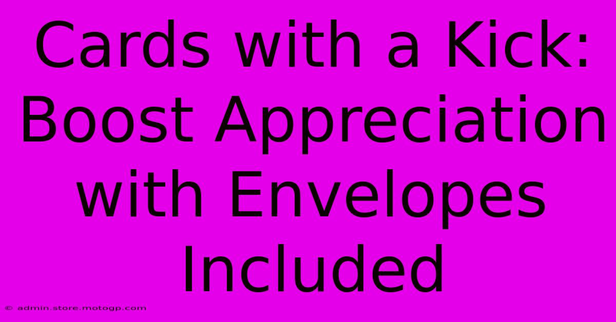 Cards With A Kick: Boost Appreciation With Envelopes Included