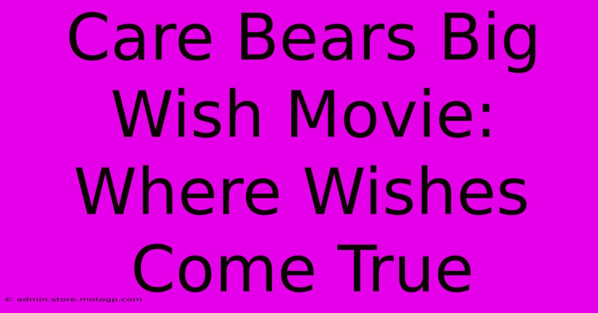 Care Bears Big Wish Movie: Where Wishes Come True