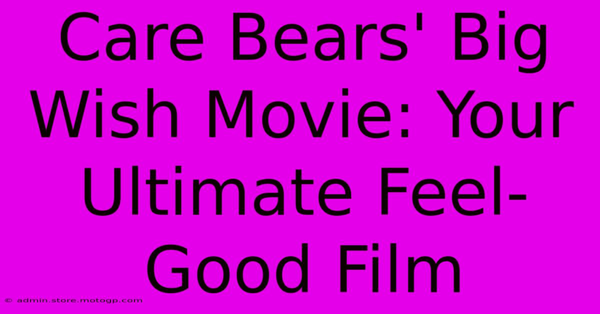 Care Bears' Big Wish Movie: Your Ultimate Feel-Good Film