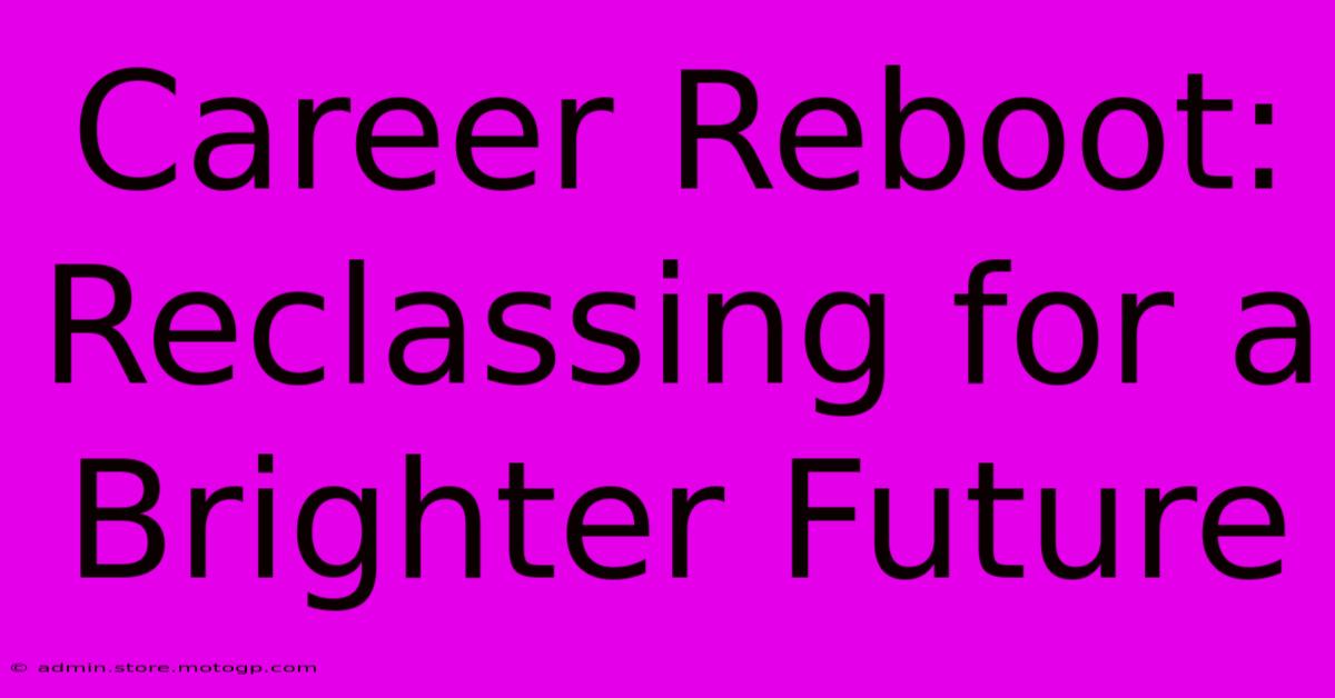 Career Reboot: Reclassing For A Brighter Future