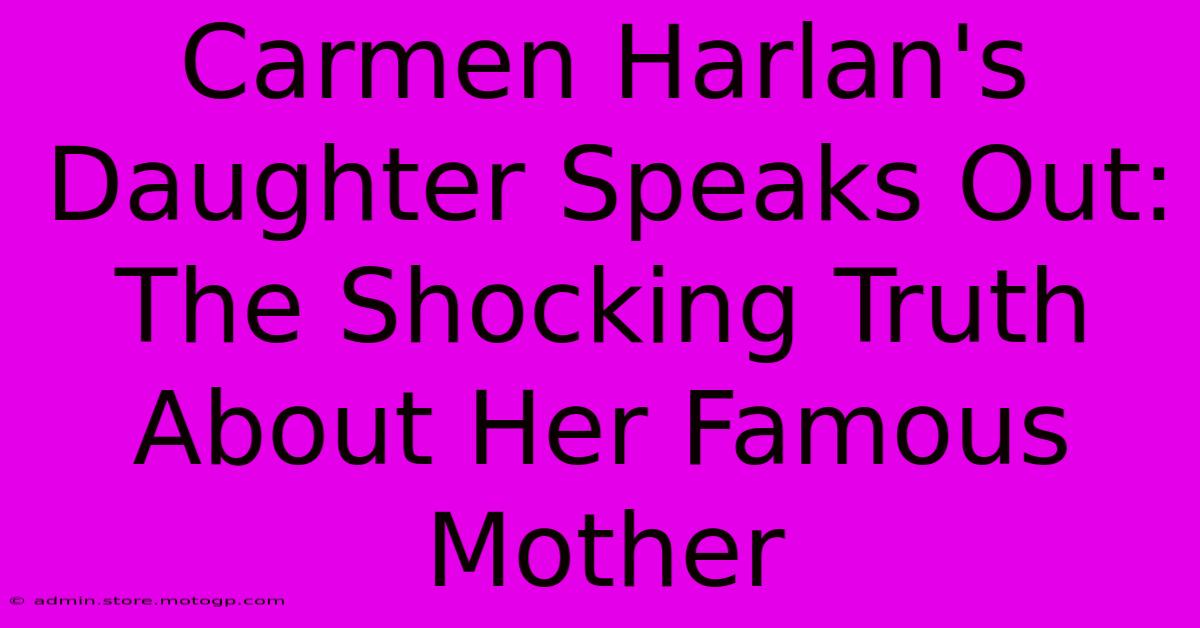 Carmen Harlan's Daughter Speaks Out: The Shocking Truth About Her Famous Mother