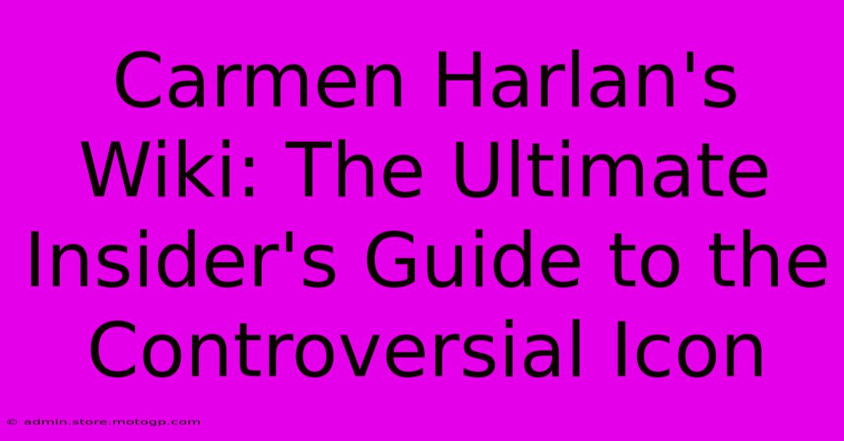 Carmen Harlan's Wiki: The Ultimate Insider's Guide To The Controversial Icon