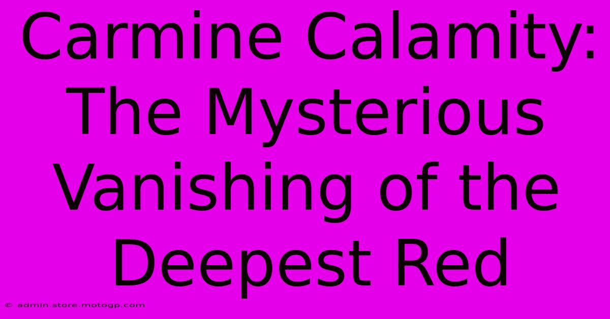 Carmine Calamity: The Mysterious Vanishing Of The Deepest Red