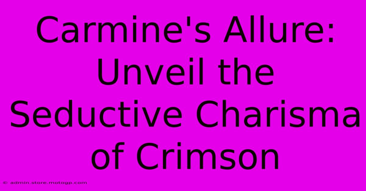 Carmine's Allure: Unveil The Seductive Charisma Of Crimson