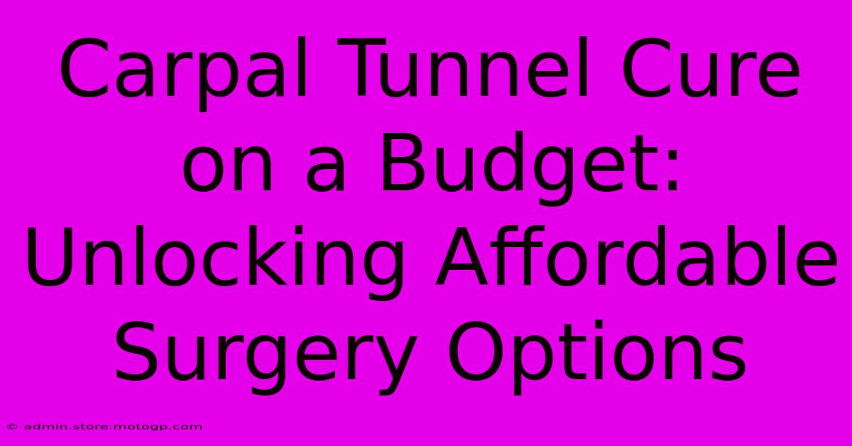 Carpal Tunnel Cure On A Budget: Unlocking Affordable Surgery Options