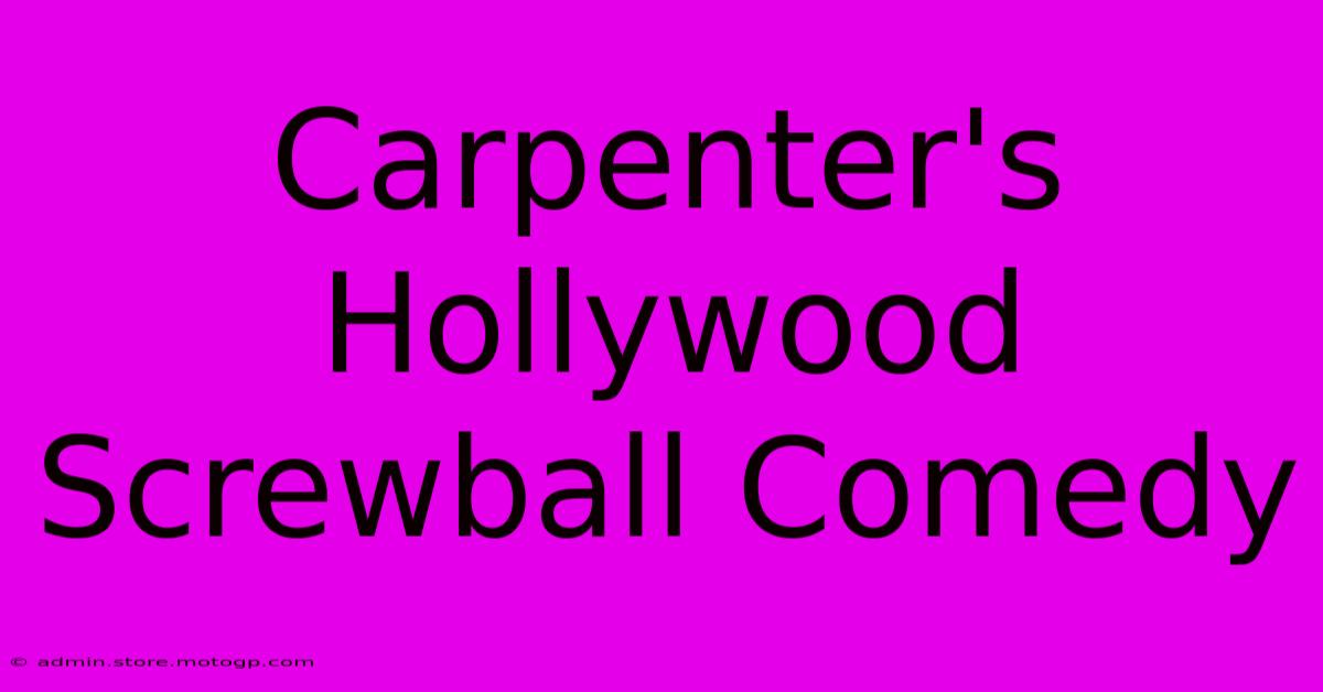 Carpenter's Hollywood Screwball Comedy