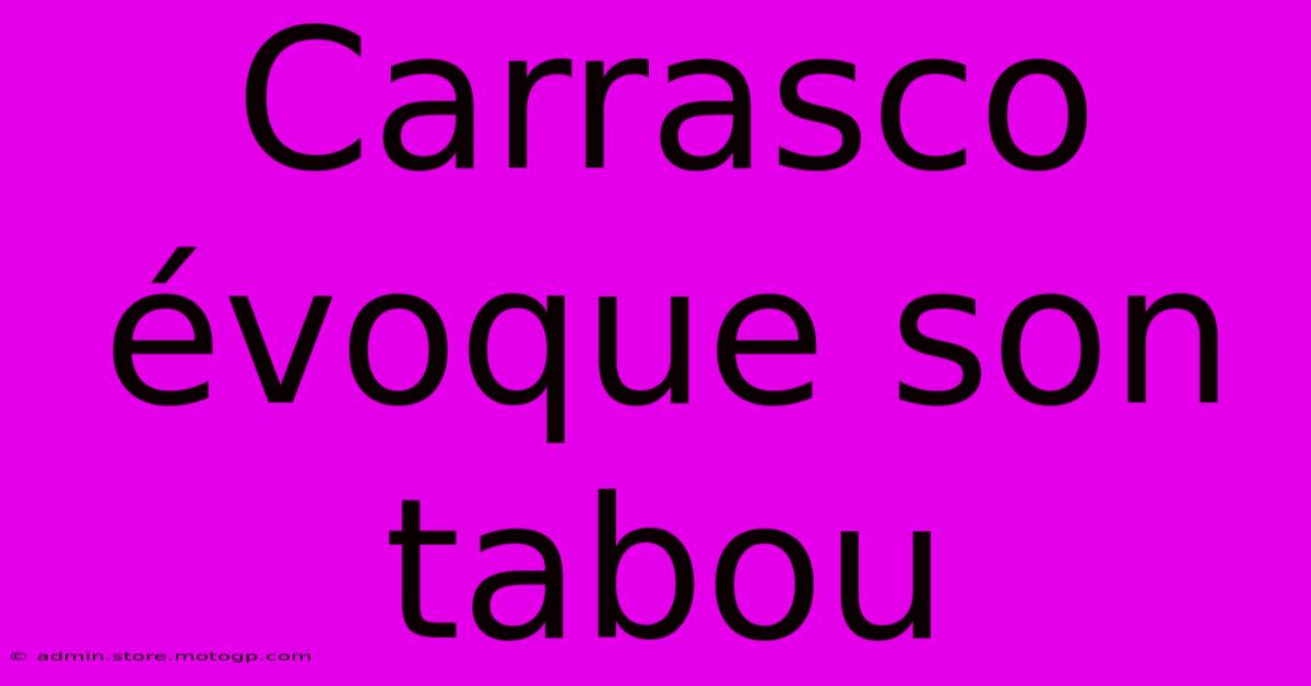 Carrasco Évoque Son Tabou