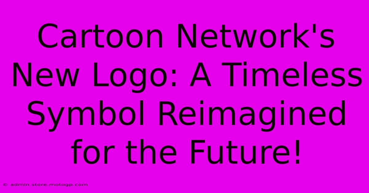 Cartoon Network's New Logo: A Timeless Symbol Reimagined For The Future!