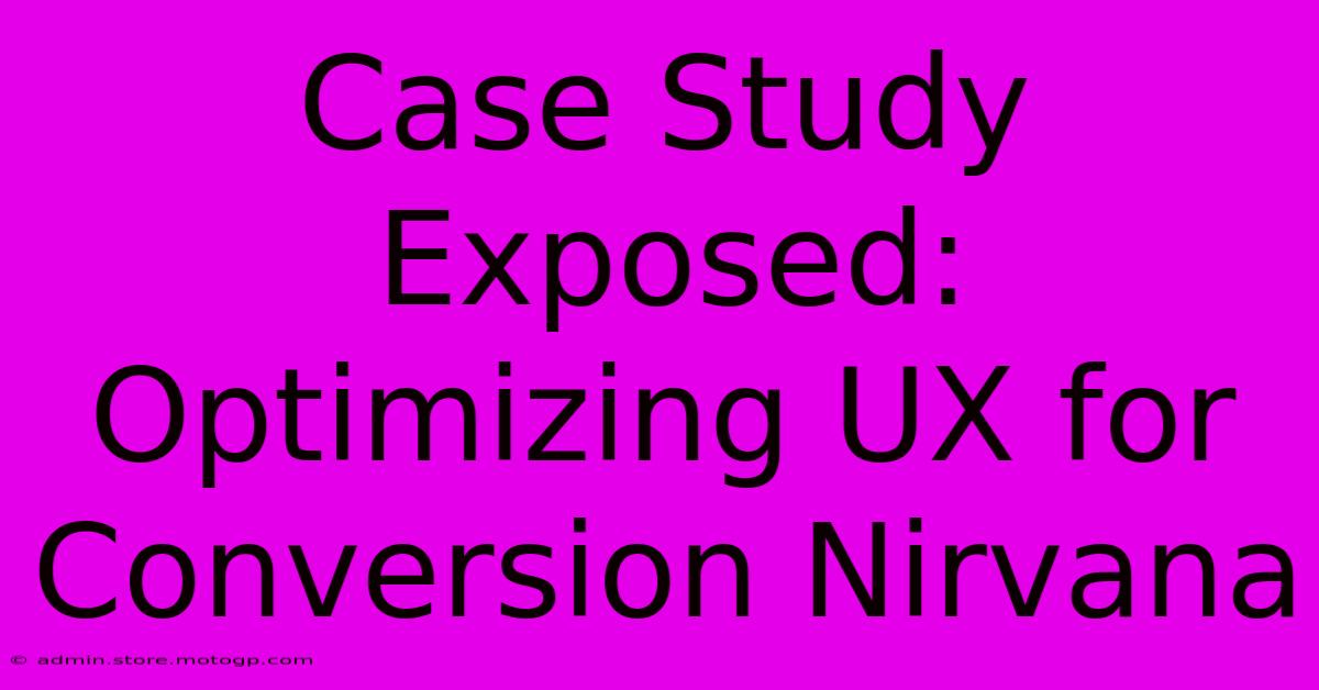 Case Study Exposed: Optimizing UX For Conversion Nirvana