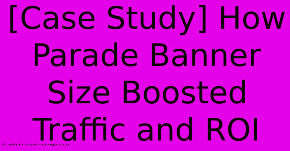 [Case Study] How Parade Banner Size Boosted Traffic And ROI