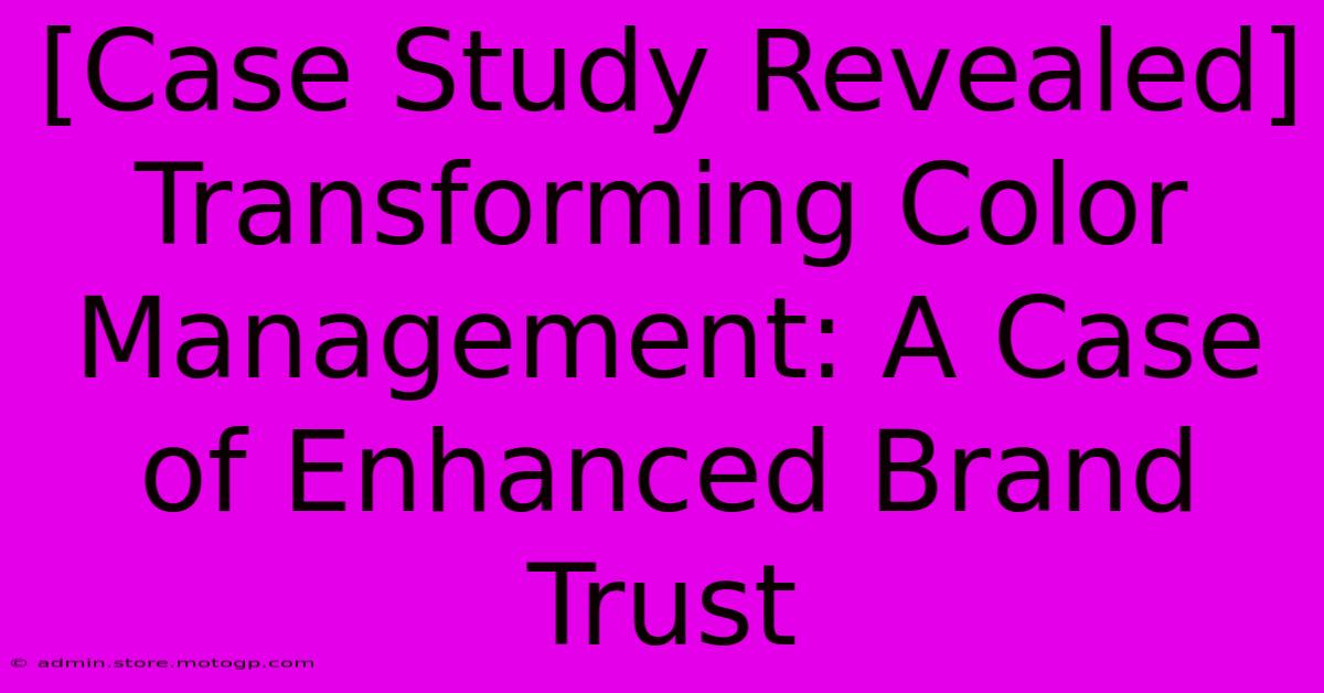 [Case Study Revealed] Transforming Color Management: A Case Of Enhanced Brand Trust